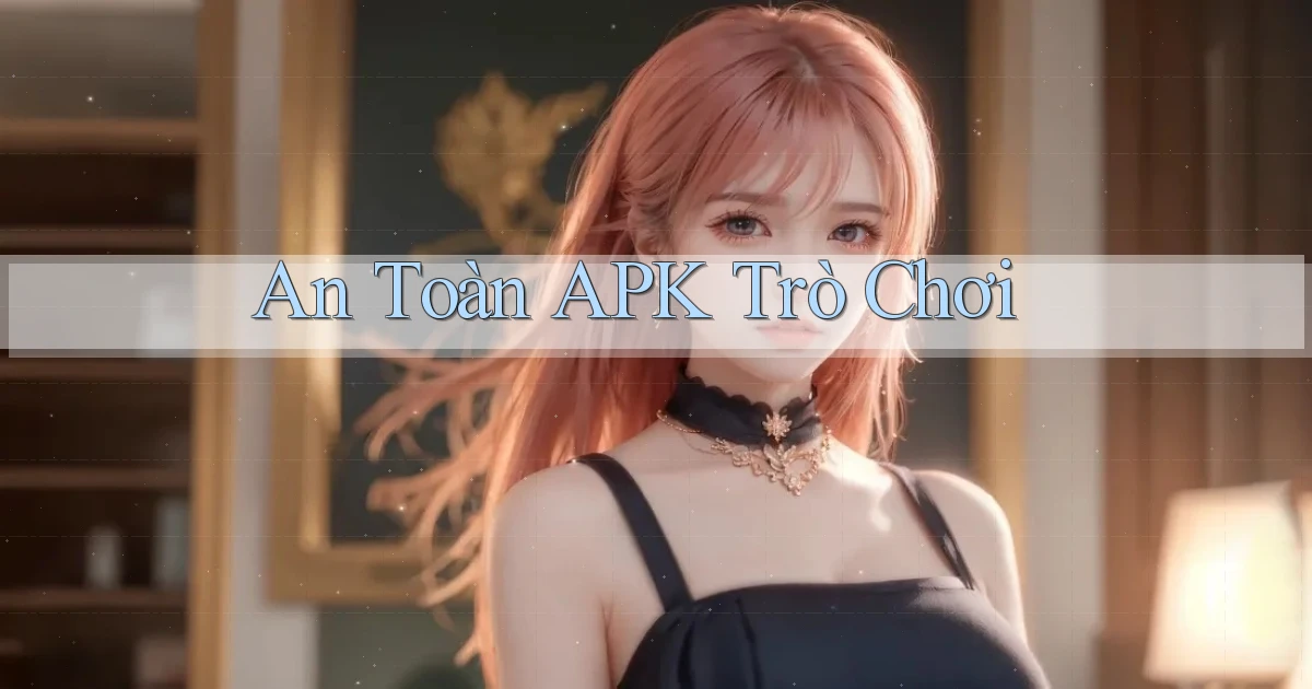 An toàn APK trò chơi