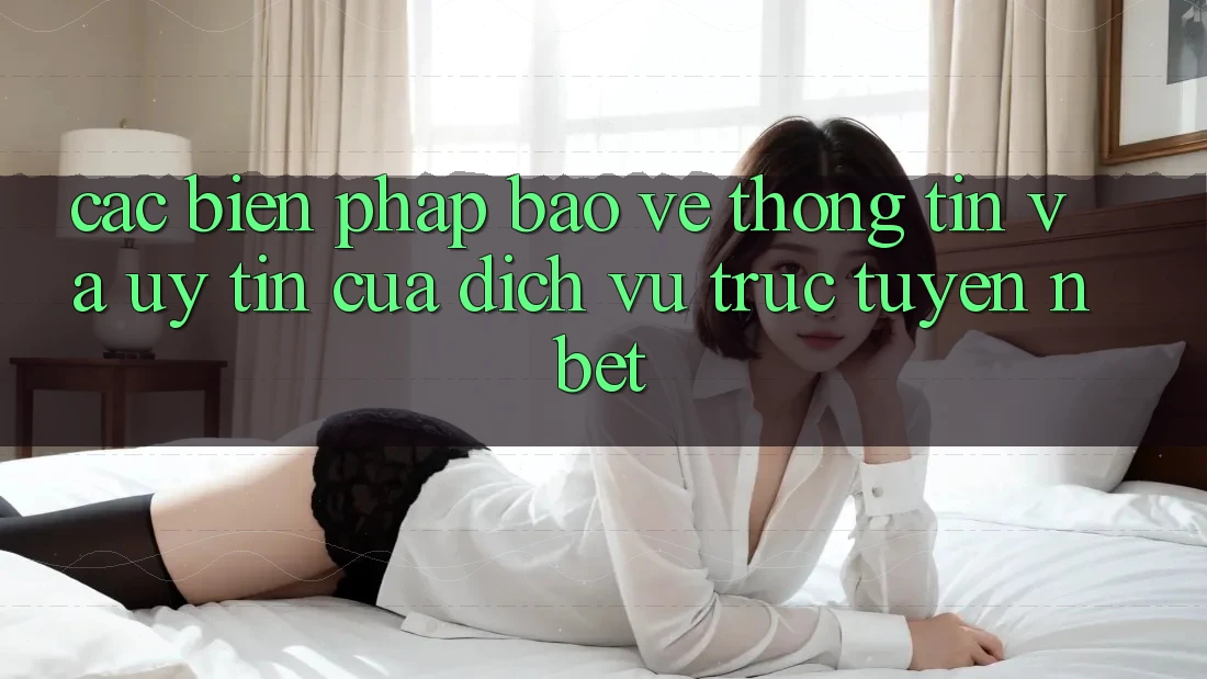 Các Biện Pháp Bảo vệ thông tin Và Uy tín Của Dịch vụ trực tuyến NBET