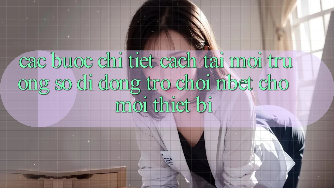 Các bước Chi Tiết Cách Tải Môi trường số di động Trò chơi NBET Cho Mọi Thiết Bị