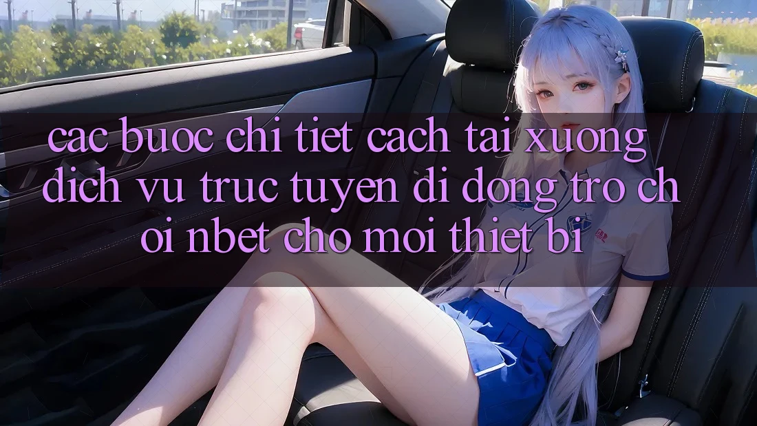 Các bước Chi Tiết Cách Tải xuống Dịch vụ trực tuyến di động Trò chơi NBET Cho Mọi Thiết Bị