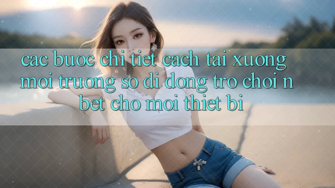 Các bước Chi Tiết Cách Tải xuống Môi trường số di động Trò chơi NBET Cho Mọi Thiết Bị