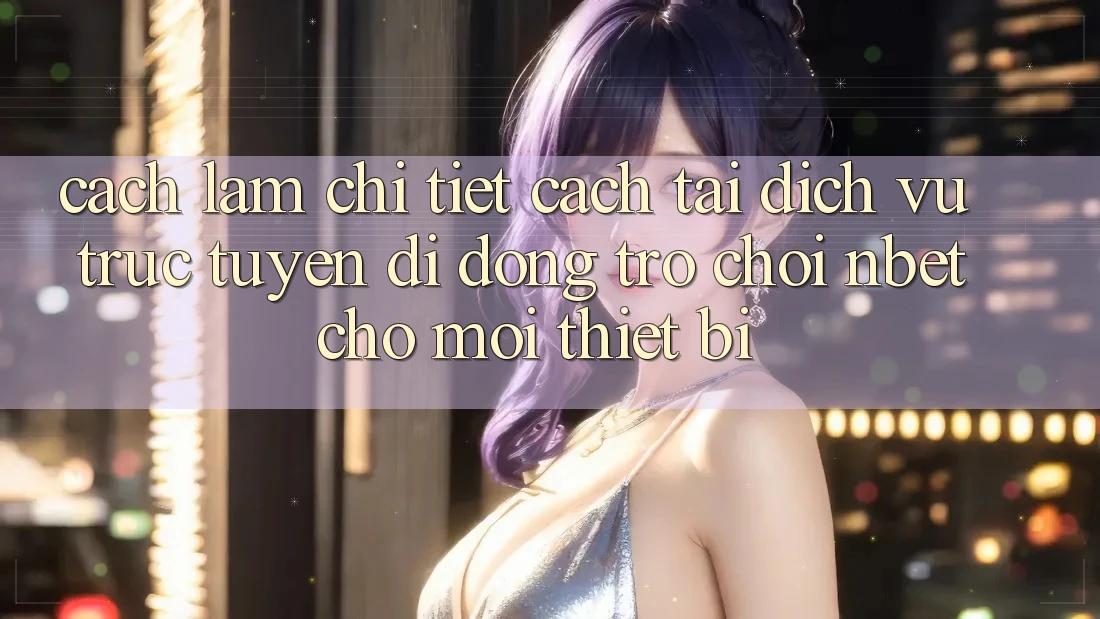 Cách làm Chi Tiết Cách Tải Dịch vụ trực tuyến di động Trò chơi NBET Cho Mọi Thiết Bị