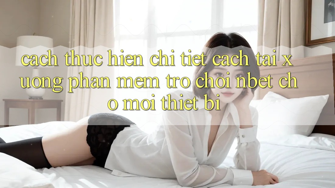 Cách thực hiện Chi Tiết Cách Tải xuống Phần mềm Trò chơi NBET Cho Mọi Thiết Bị