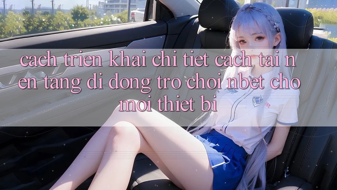 Cách triển khai Chi Tiết Cách Tải Nền tảng di động Trò chơi NBET Cho Mọi Thiết Bị
