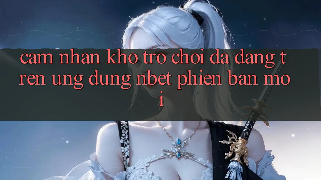 Cảm nhận Kho Trò chơi Đa Dạng Trên Ứng Dụng NBET Phiên Bản Mới