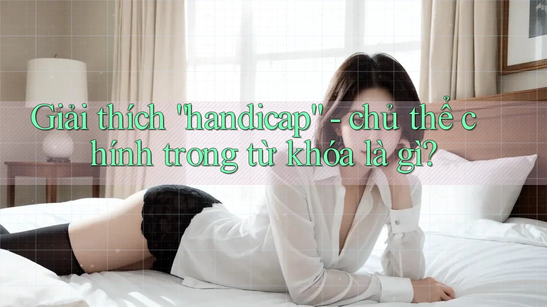 Giải thích “handicap” - chủ thể chính trong từ khóa là gì?