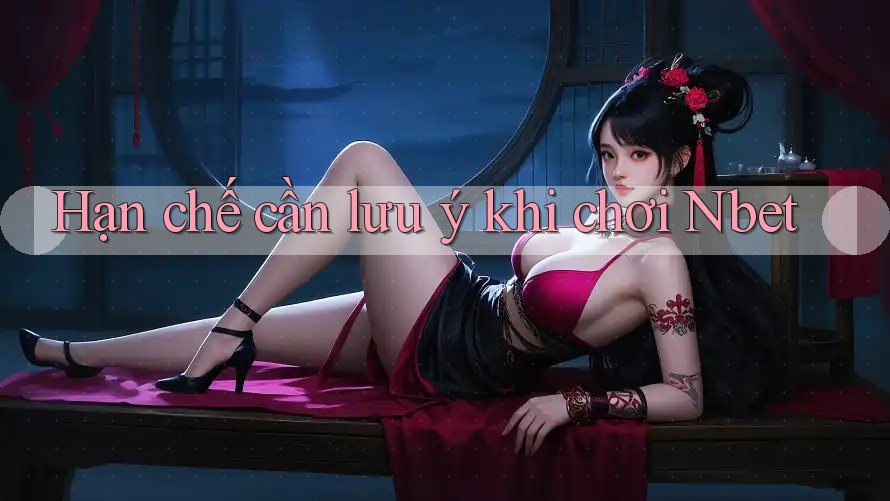 Hạn chế cần lưu ý khi chơi Nbet