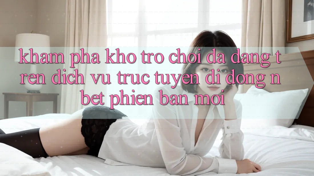 Khám Phá Kho Trò chơi Đa Dạng Trên Dịch vụ trực tuyến di động NBET Phiên Bản Mới