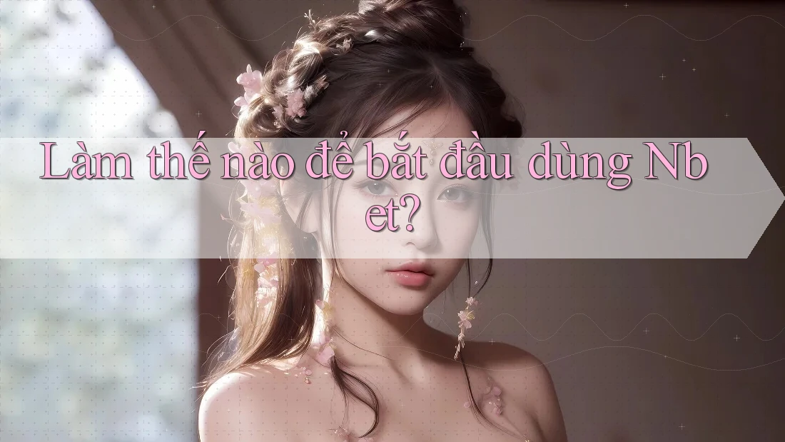 Làm thế nào để bắt đầu dùng Nbet?