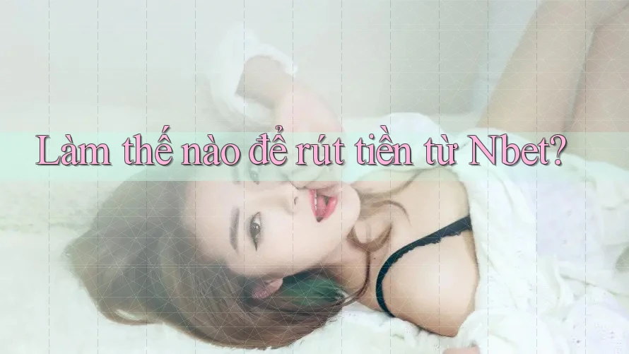 Làm thế nào để rút tiền từ Nbet?