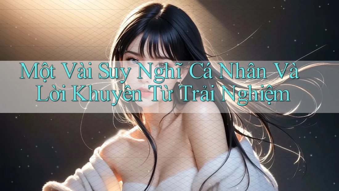 Một Vài Suy Nghĩ Cá Nhân Và Lời Khuyên Từ Trải Nghiệm