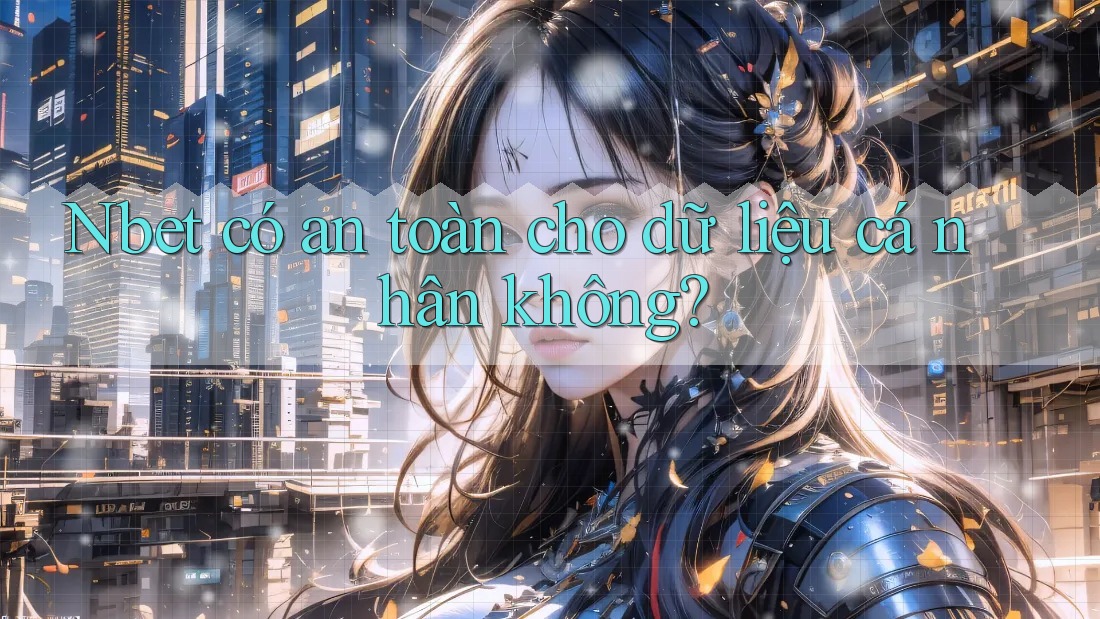 Nbet có an toàn cho dữ liệu cá nhân không?