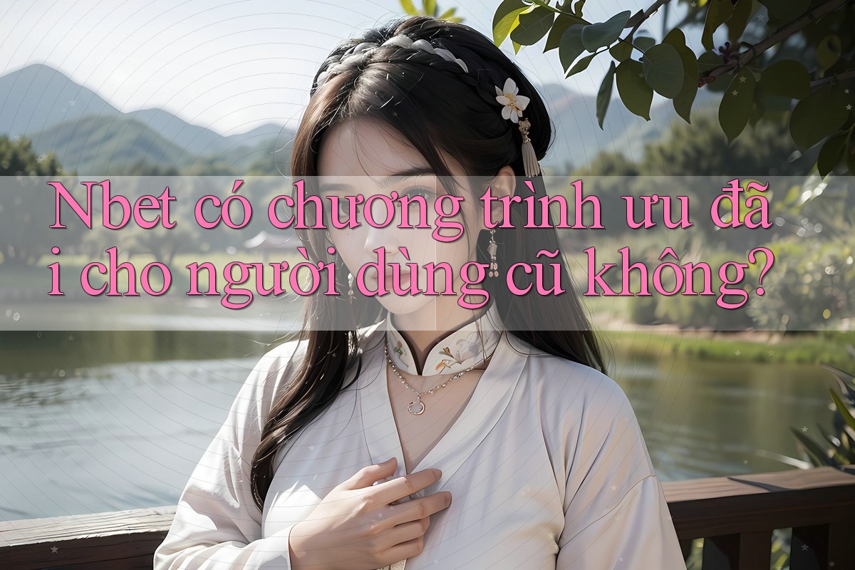 Nbet có chương trình ưu đãi cho người dùng cũ không?