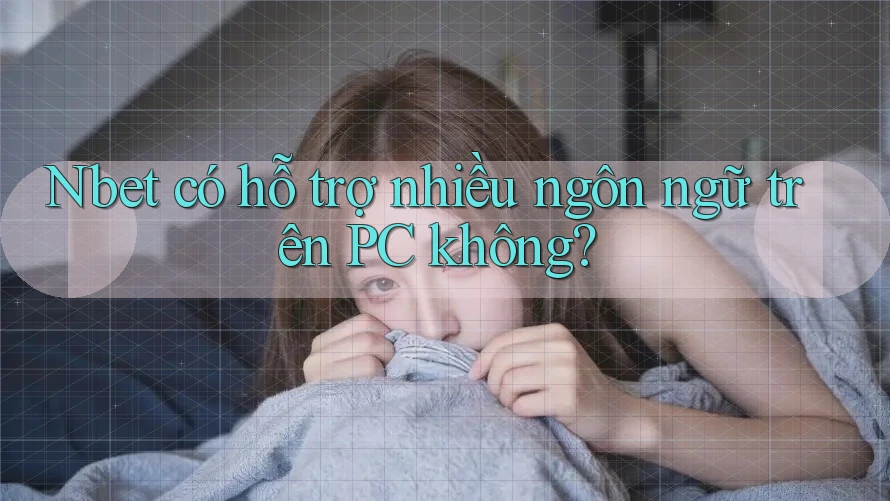 Nbet có hỗ trợ nhiều ngôn ngữ trên PC không?