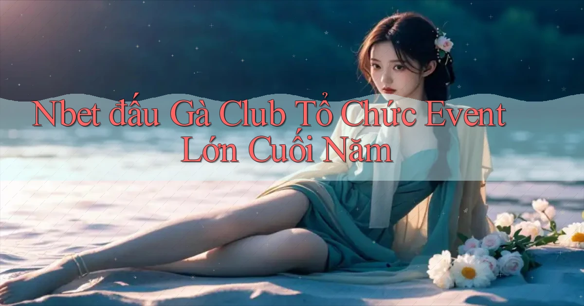 nbet  đấu gà club tổ chức event lớn cuối năm