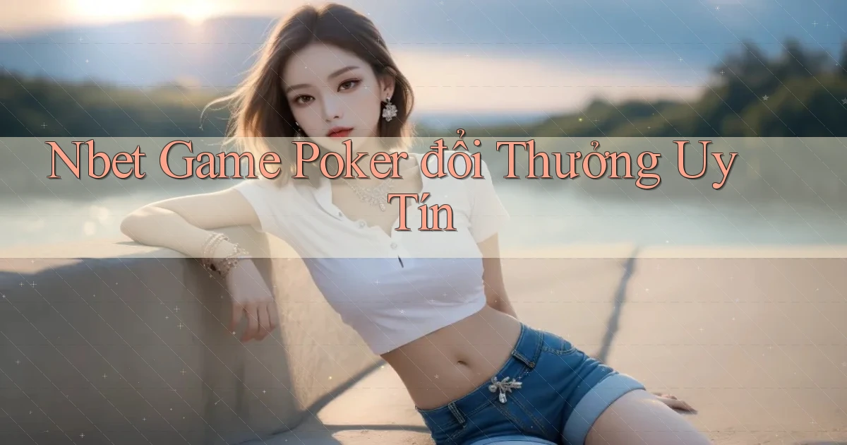 nbet  game poker đổi thưởng uy tín