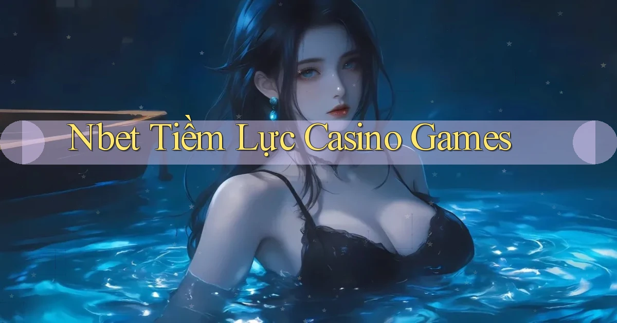 nbet  tiềm lực casino games