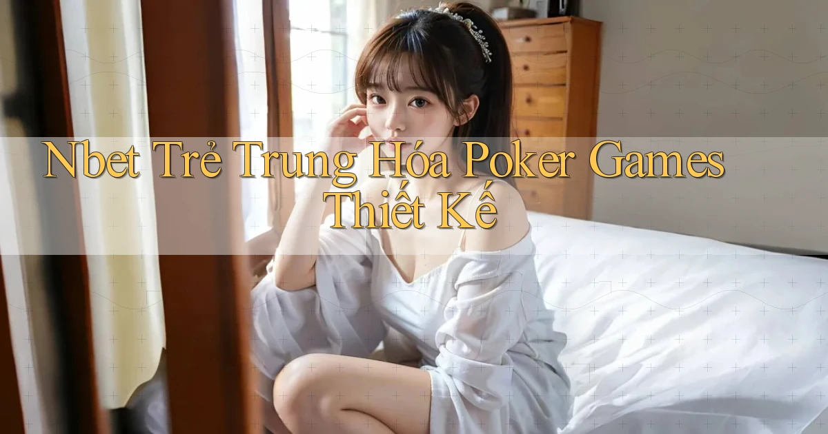 nbet  trẻ trung hóa poker games thiết kế