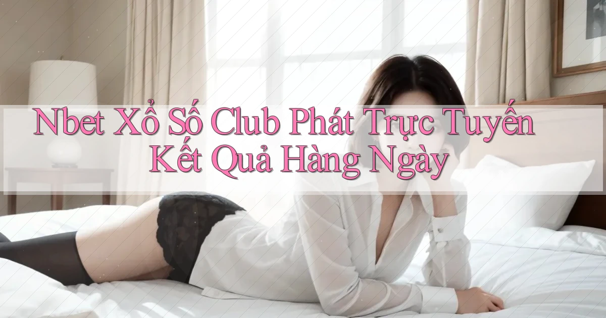 nbet  xổ số club phát trực tuyến kết quả hàng ngày