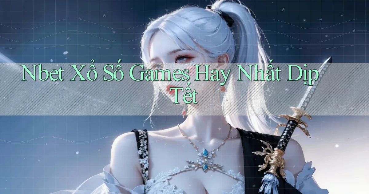 nbet  xổ số games hay nhất dịp tết