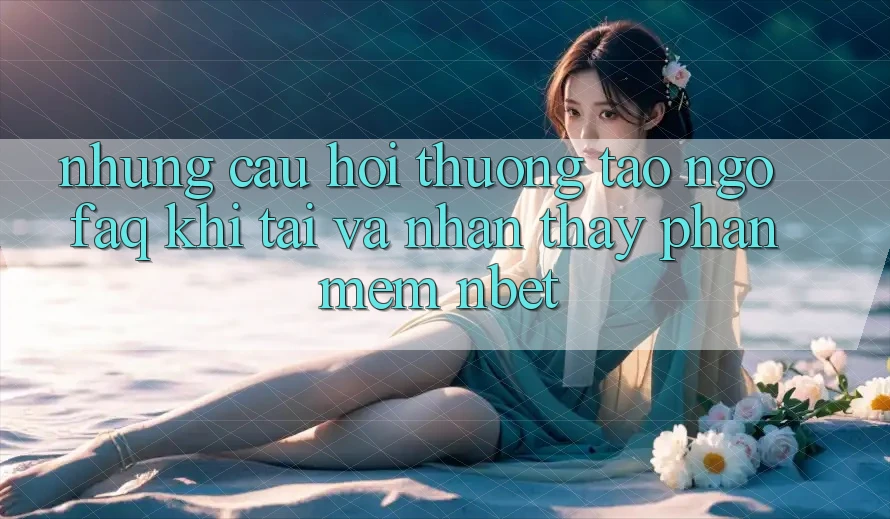 Những Câu Hỏi Thường Tao ngộ (FAQ) Khi Tải Và Nhận thấy Phần mềm NBET