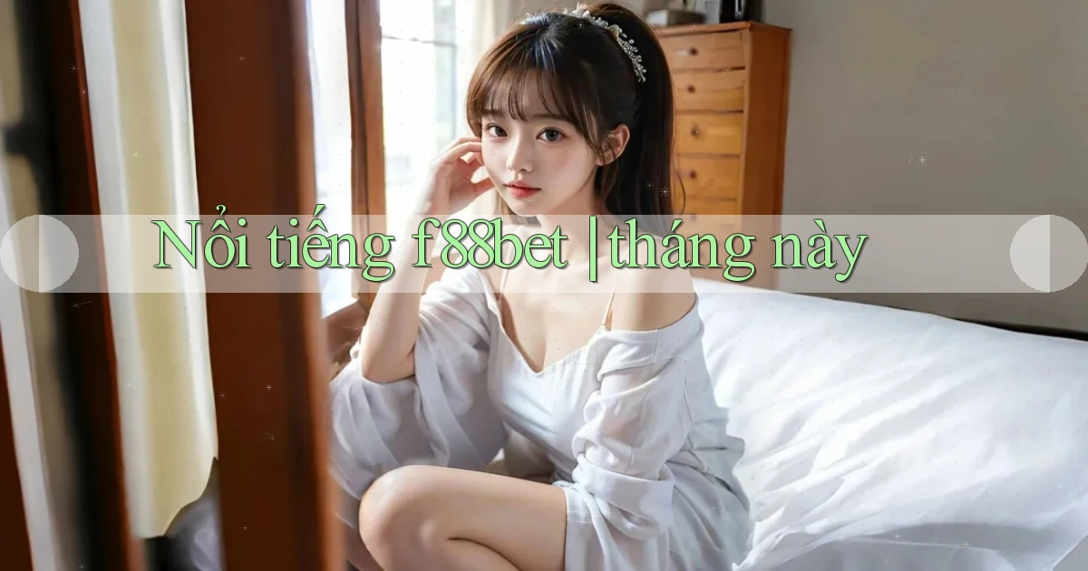 Nổi tiếng f88bet tháng này