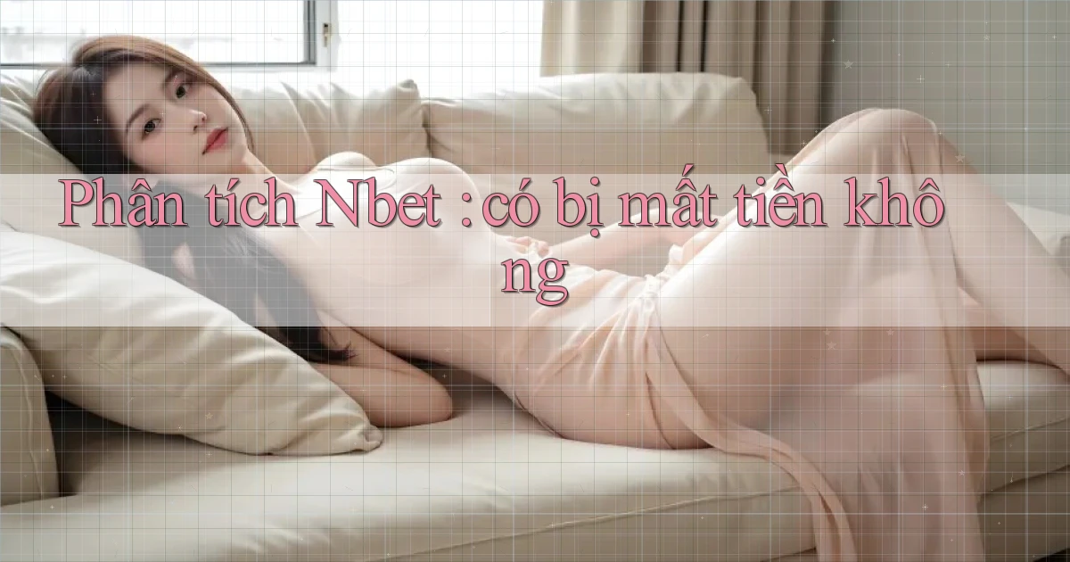 Phân tích Nbet có bị mất tiền không