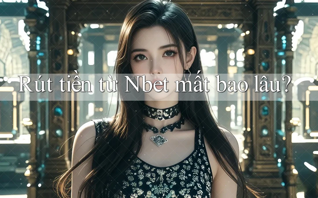 Rút tiền từ Nbet mất bao lâu?
