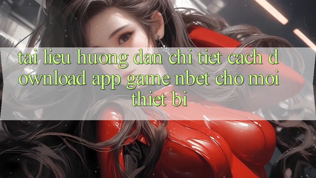 Tài liệu hướng dẫn Chi Tiết Cách Download App Game NBET Cho Mọi Thiết Bị
