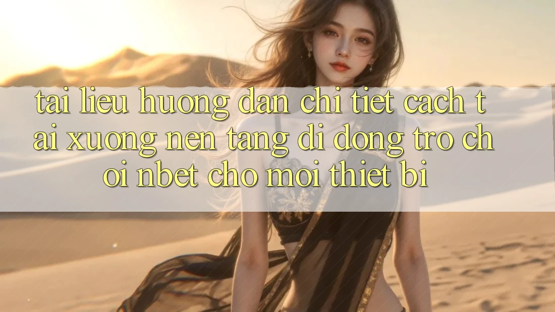Tài liệu hướng dẫn Chi Tiết Cách Tải xuống Nền tảng di động Trò chơi NBET Cho Mọi Thiết Bị