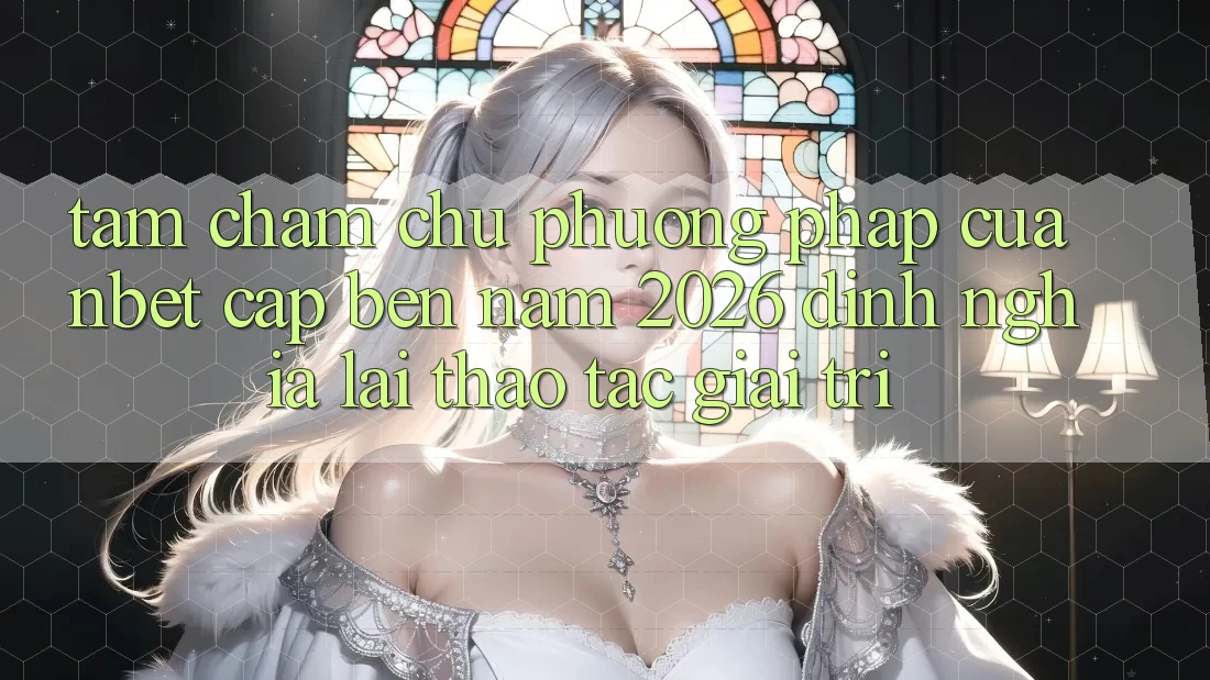 Tầm Chăm chú Phương pháp Của NBET Cập bến Năm 2026: Định Nghĩa Lại Thao tác Giải Trí