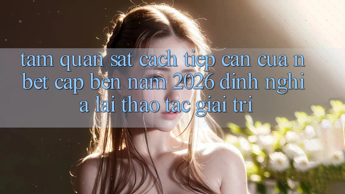 Tầm Quan sát Cách tiếp cận Của NBET Cập bến Năm 2026: Định Nghĩa Lại Thao tác Giải Trí