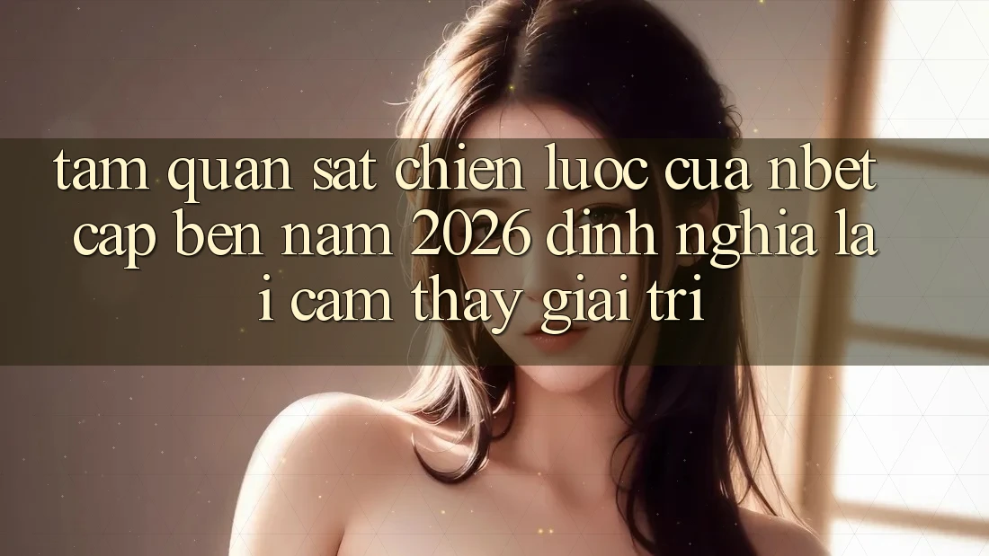 Tầm Quan sát Chiến Lược Của NBET Cập bến Năm 2026: Định Nghĩa Lại Cảm thấy Giải Trí