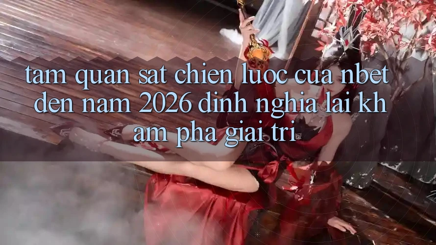 Tầm Quan sát Chiến Lược Của NBET Đến Năm 2026: Định Nghĩa Lại Khám phá Giải Trí
