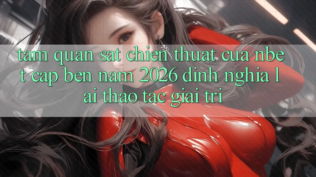Tầm Quan sát Chiến thuật Của NBET Cập bến Năm 2026: Định Nghĩa Lại Thao tác Giải Trí
