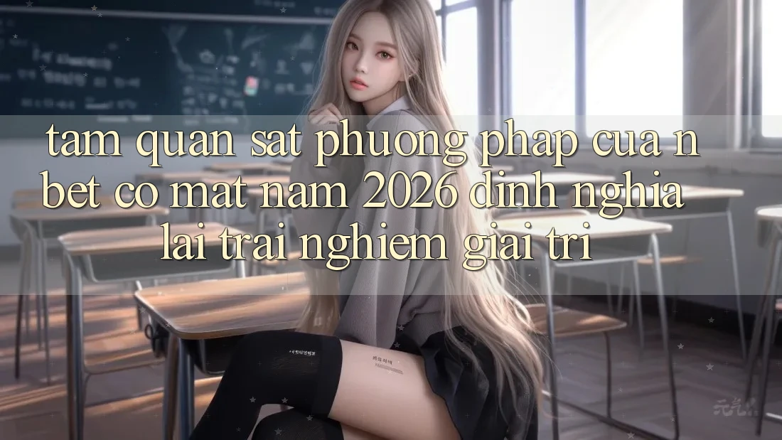 Tầm Quan sát Phương pháp Của NBET Có mặt Năm 2026: Định Nghĩa Lại Trải Nghiệm Giải Trí