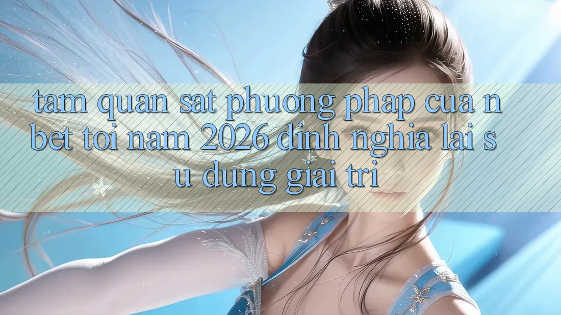 Tầm Quan sát Phương pháp Của NBET Tới Năm 2026: Định Nghĩa Lại Sử dụng Giải Trí