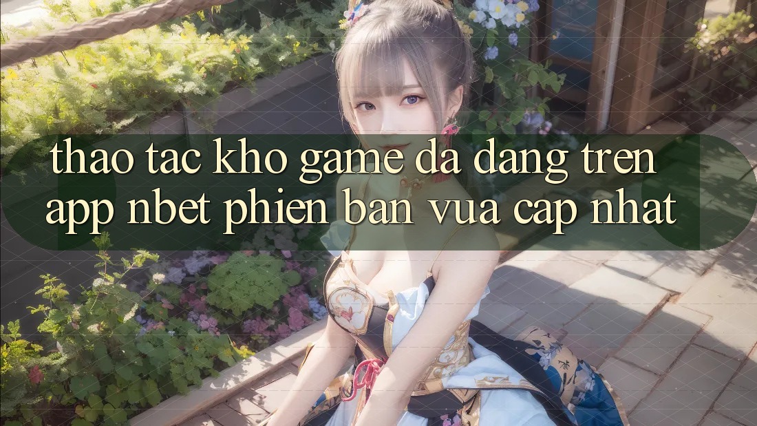 Thao tác Kho Game Đa Dạng Trên App NBET Phiên Bản Vừa cập nhật