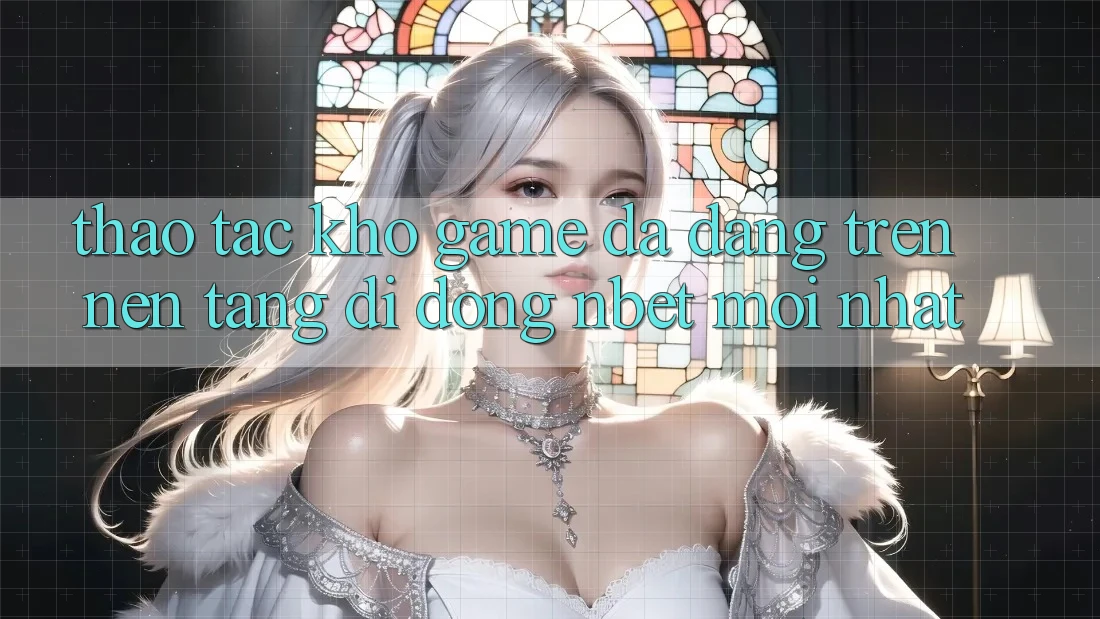 Thao tác Kho Game Đa Dạng Trên Nền tảng di động NBET Mới nhất