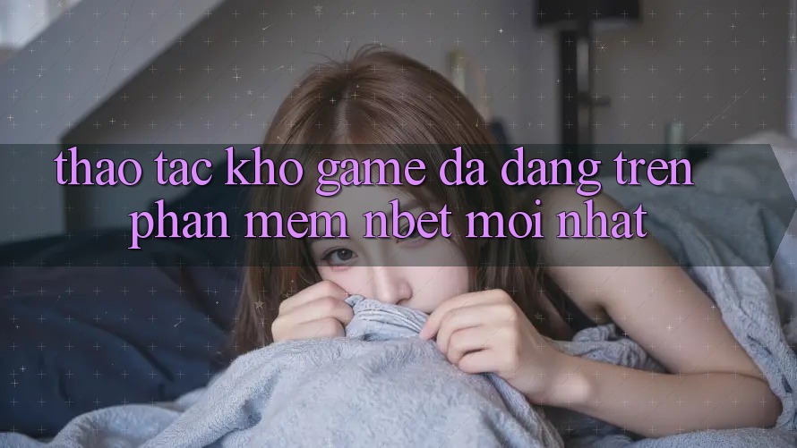 Thao tác Kho Game Đa Dạng Trên Phần mềm NBET Mới nhất