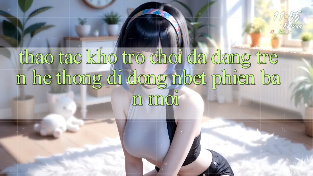 Thao tác Kho Trò chơi Đa Dạng Trên Hệ thống di động NBET Phiên Bản Mới