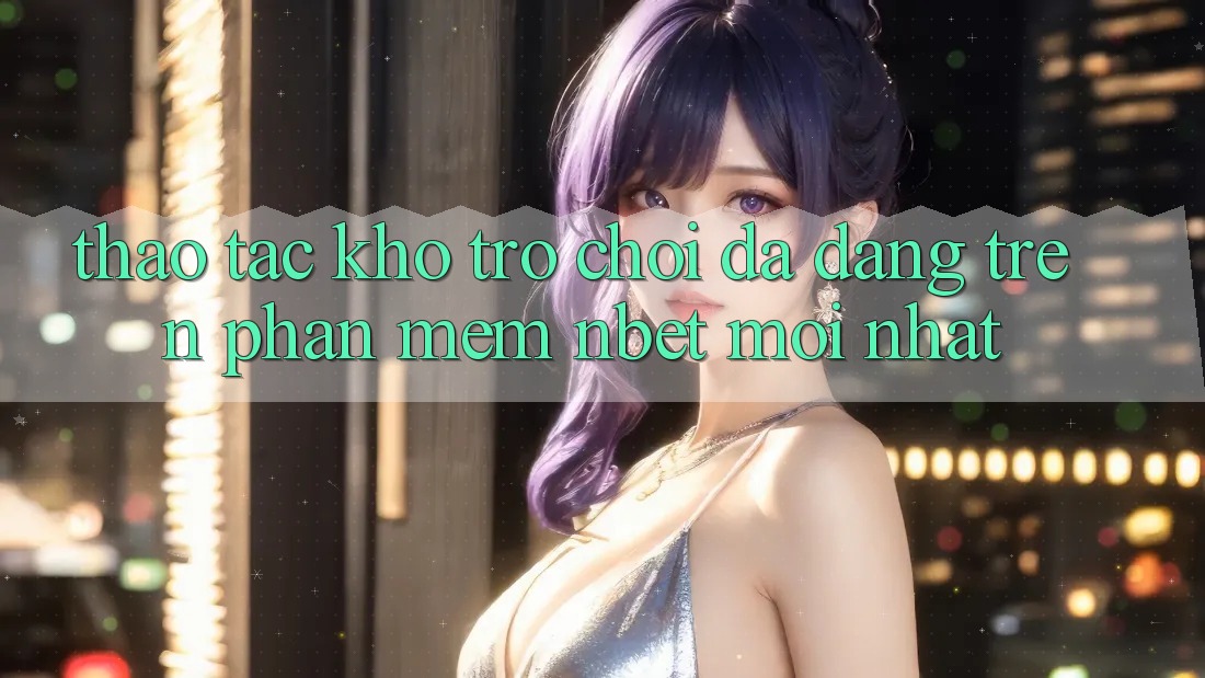 Thao tác Kho Trò chơi Đa Dạng Trên Phần mềm NBET Mới nhất