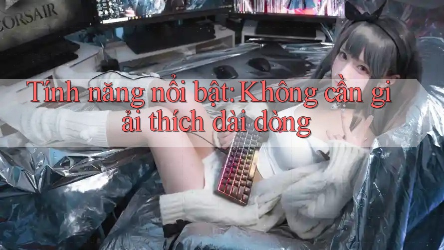 Tính năng nổi bật: Không cần giải thích dài dòng