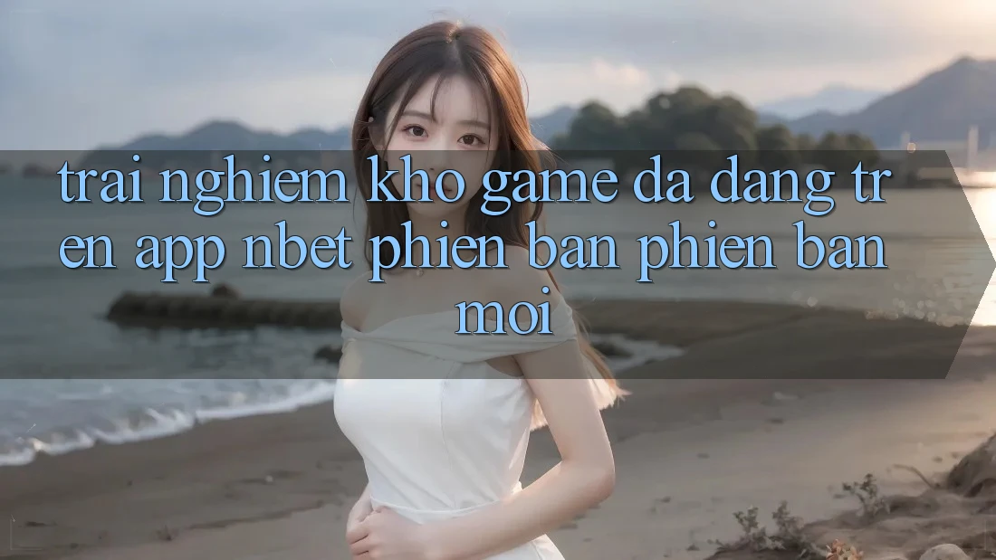 Trải nghiệm Kho Game Đa Dạng Trên App NBET Phiên Bản Phiên bản mới