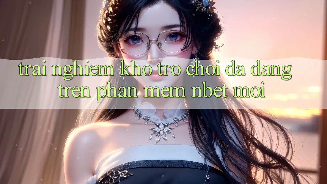 Trải nghiệm Kho Trò chơi Đa Dạng Trên Phần mềm NBET Mới