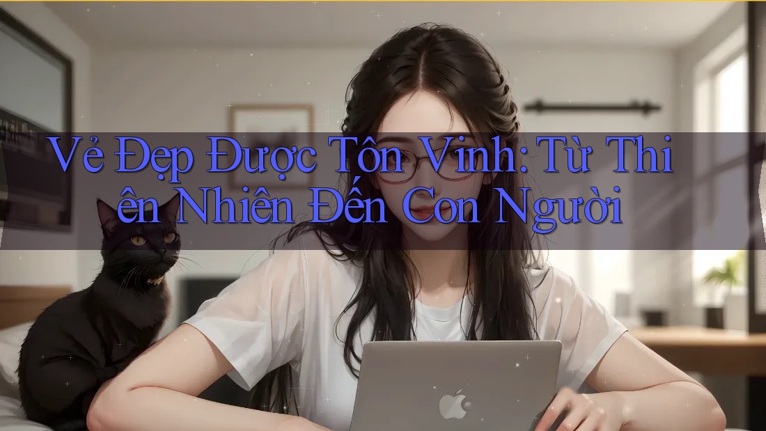 Vẻ Đẹp Được Tôn Vinh: Từ Thiên Nhiên Đến Con Người